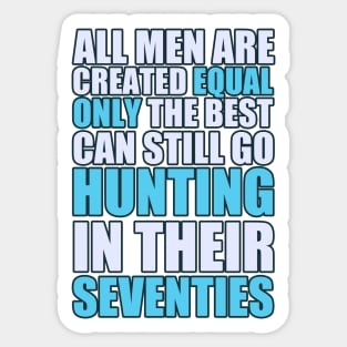 All Men Are Created Equal Only The Best Can Still Go Hunting In Their Seventies Sticker